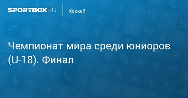  Чемпионат мира среди юниоров (U-18). Финал. Россия - Швеция